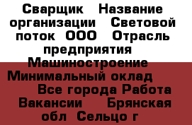 Сварщик › Название организации ­ Световой поток, ООО › Отрасль предприятия ­ Машиностроение › Минимальный оклад ­ 50 000 - Все города Работа » Вакансии   . Брянская обл.,Сельцо г.